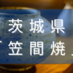 茨城県の笠間焼とは？特徴や歴史、笠間焼を始めた人を解説