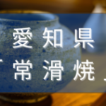 愛知県の常滑焼とは？特徴や読み方、歴史、名前の由来、現地レポート解説