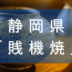 静岡県の賎機焼とは？