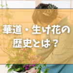 華道・生け花の歴史とは？